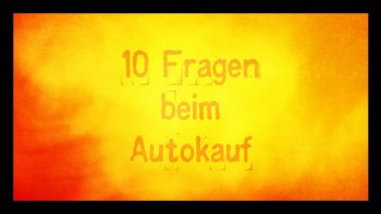 10 Fragen beim Autokauf ⋆ Auto-Blog aus Erfahrung